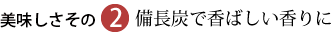 備長炭で香ばしい香りに